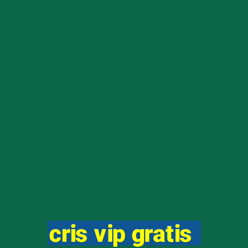 cris vip gratis